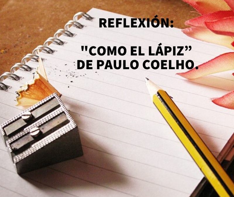 REFLEXIÓN: «COMO EL LÁPIZ»  DE PAULO COELHO