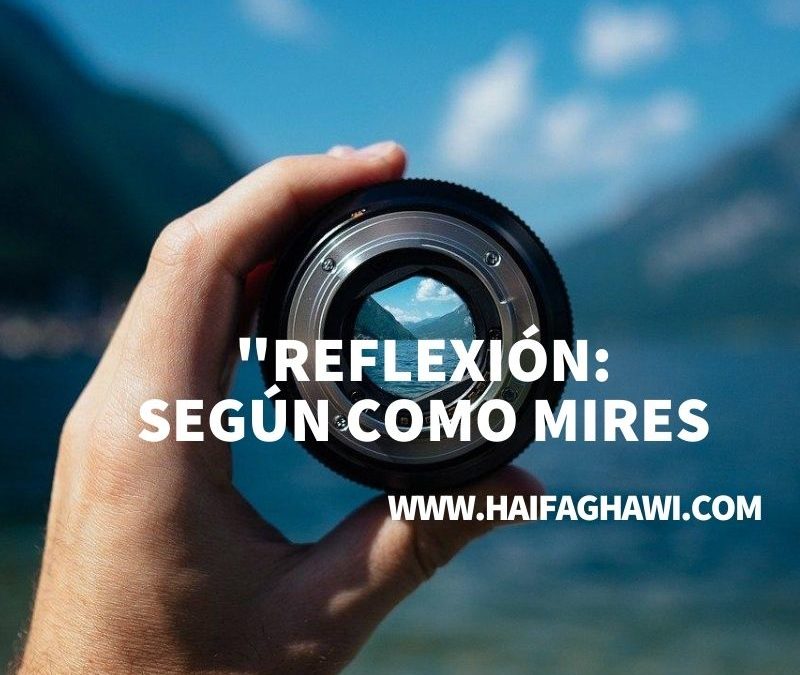 REFLEXIÓN:                     SEGÚN COMO MIRES